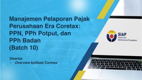 Manajemen Pelaporan Pajak Perusahaan Era Coretax: PPN, PPh Potput, dan PPh Badan (Batch 10)