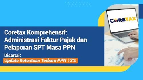 Coretax Komprehensif: Administrasi Faktur Pajak dan Pelaporan SPT Masa PPN