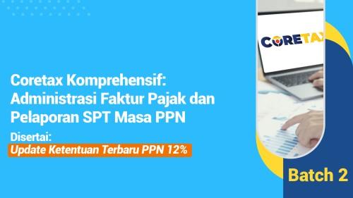 Coretax Komprehensif : Administrasi Faktur Pajak dan Pelaporan SPT Masa PPN (Batch 2)