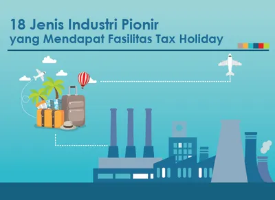 18 Jenis Industri Pionir yang Mendapat Fasilitas Tax Holiday