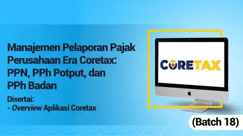 Manajemen Pelaporan Pajak Perusahaan Era Coretax: PPN, PPh Potput, dan PPh Badan (Batch 18)