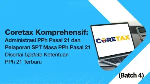 Coretax Komprehensif: Administrasi PPh Pasal 21 dan Pelaporan SPT Masa PPh Pasal 21 (Batch 4)